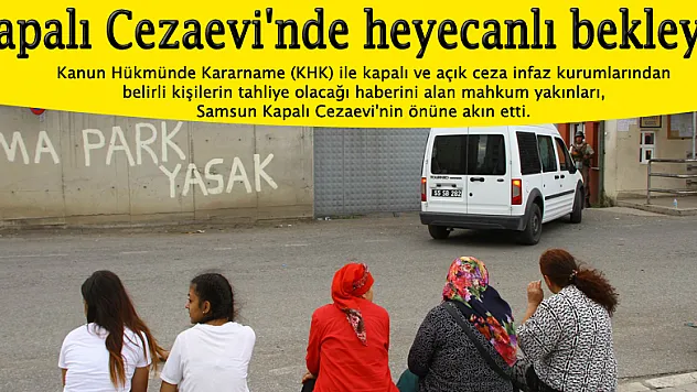 Samsun Kapalı Cezaevi'nde heyecanlı bekleyiş