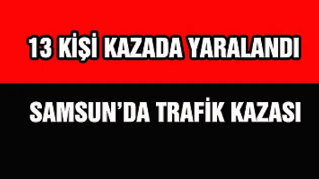 Samsun'da trafik kazası: 13 yaralı