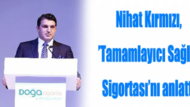 Nihat Kırmızı, 'Tamamlayıcı Sağlık Sigortası'nı anlattı