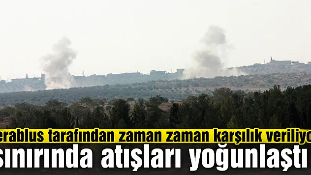 Suriye sınırında top atışları yoğunlaştı