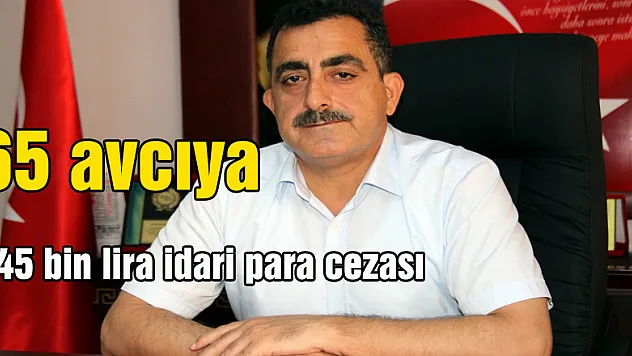 65 avcıya 45 bin lira idari para cezası