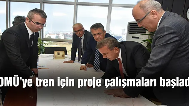 OMÜ'ye tren için proje çalışmaları başladı