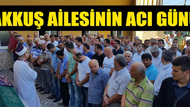 AKKUŞ AİLESİ'NİN ACI GÜNÜ