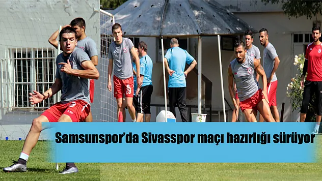 Samsunspor'da Sivasspor maçı hazırlığı sürüyor