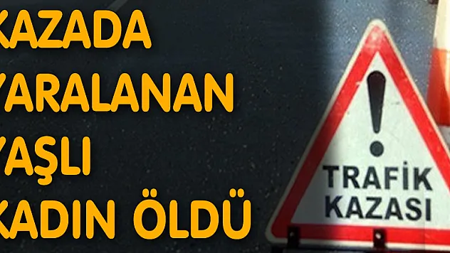 Çarşamba'daki kazada yaralanan yaşlı kadın öldü