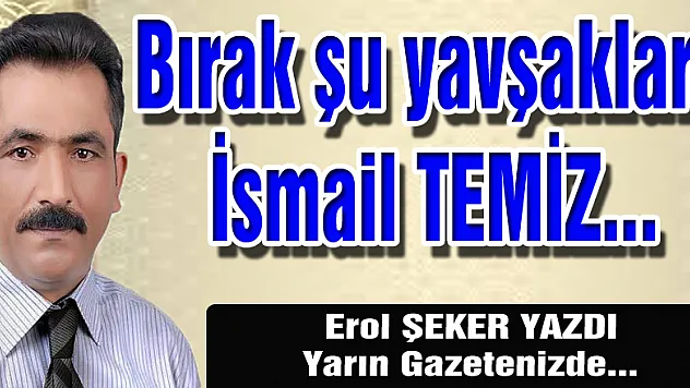Bırak şu yavşakları İsmail...