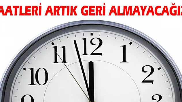 Saatleri artık geri almayacağız!