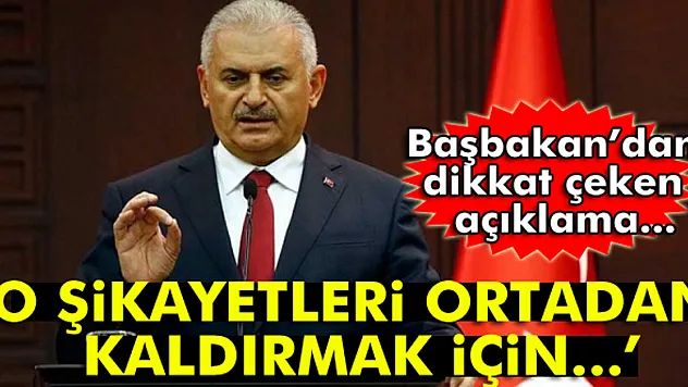 Başbakan Binali Yıldırım: 'Şikayetleri ortadan kaldırmak için...'
