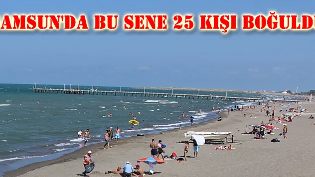 Samsun'da bu sene 25 kişi boğuldu