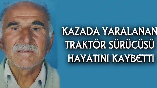 Kazada yaralanan traktör sürücüsü hayatını kaybetti