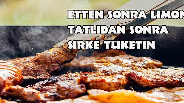 Etten sonra limon, tatlıdan sonra sirke tüketin