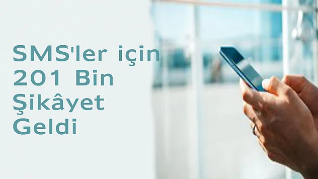SMS'ler için 201 Bin Şikâyet Geldi