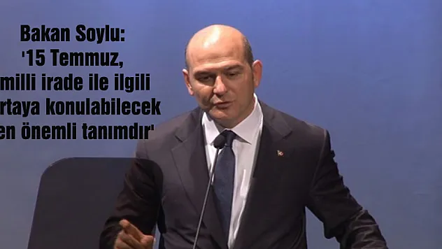 Bakan Soylu: '15 Temmuz, milli irade ile ilgili ortaya konulabilecek en önemli tanımdır'