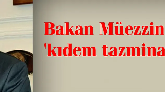 Bakan Müezzinoğlu'ndan 'kıdem tazminatı' açıklaması