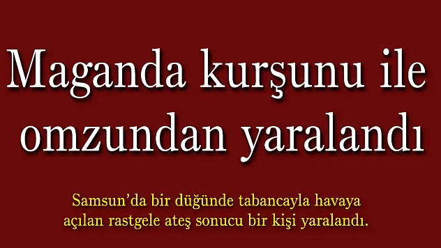 Maganda kurşunu ile omzundan yaralandı