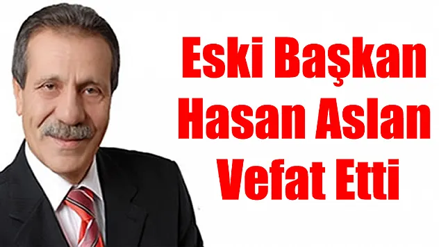 Eski Başkan Hasan Aslan Vefat Etti
