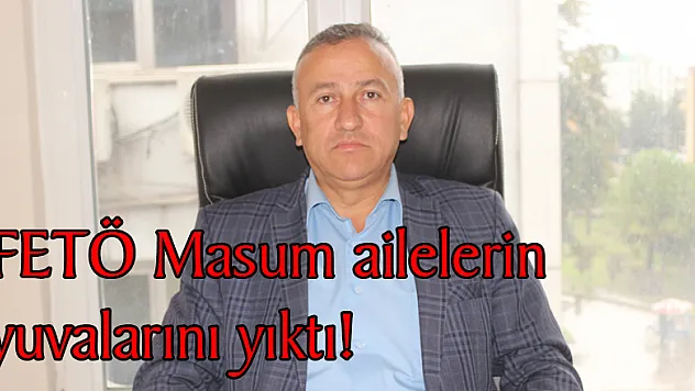 FETÖ Masum ailelerin yuvalarını yıktı!