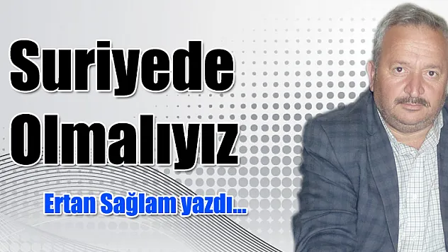 SURİYE'DE OLMALIYIZ