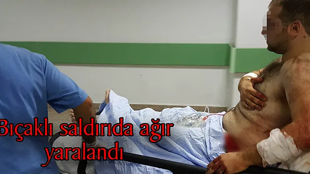 Bıçaklı saldırıda ağır yaralandı