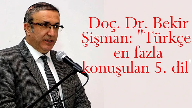Doç. Dr. Bekir Şişman: 'Türkçe, en fazla konuşulan 5. dil'