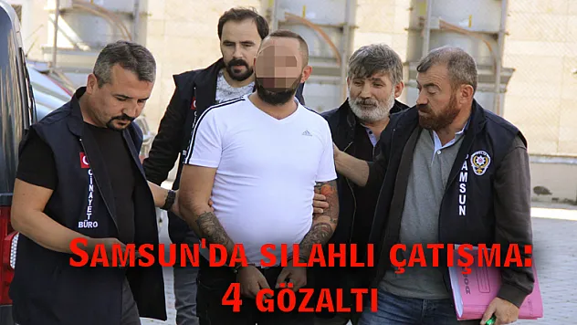 Samsun'da silahlı çatışma: 4 gözaltı
