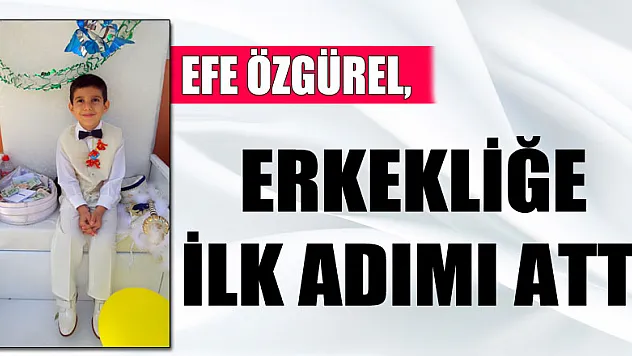 EFE ÖZGÜREL, ERKEKLİĞE İLK ADIMI ATTI