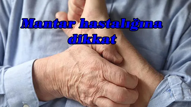 Mantar hastalığına dikkat