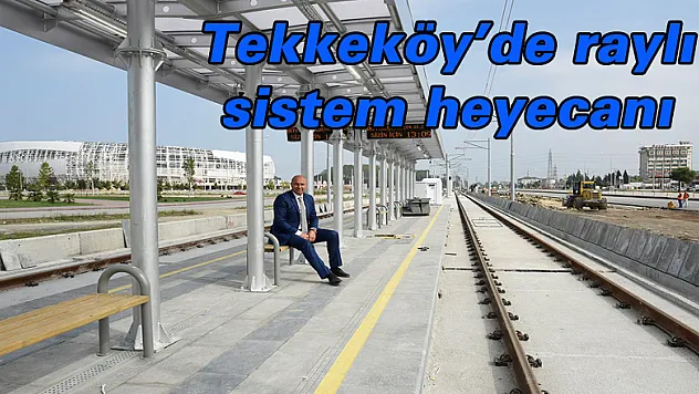Tekkeköy'de raylı sistem heyecanı