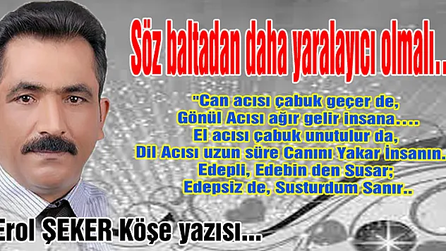 Söz baltadan daha yaralayıcı olmalı…