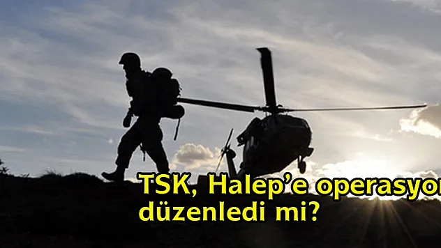TSK, Halep'e operasyon düzenledi mi?