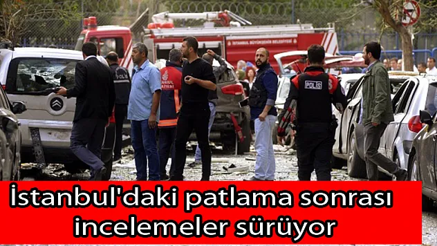 İstanbul'daki patlama sonrası incelemeler sürüyor