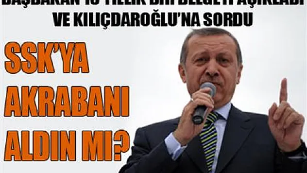 Erdoğan: SSK'ya akrabanı aldın mı?