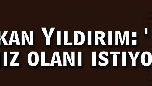 Başbakan Yıldırım: 'Biz hakkımız olanı istiyoruz'