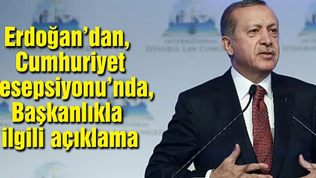 Erdoğan'dan, Cumhuriyet Resepsiyonu'nda, Başkanlıkla ilgili açıklama