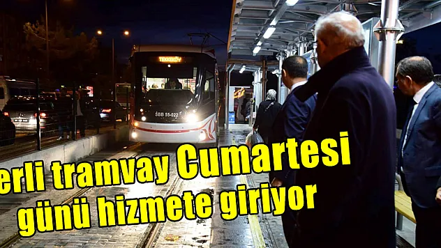 Yerli tramvay Cumartesi günü hizmete giriyor 