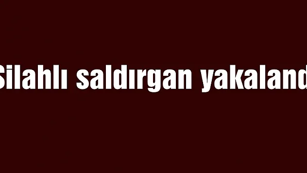 Silahlı saldırgan yakalandı