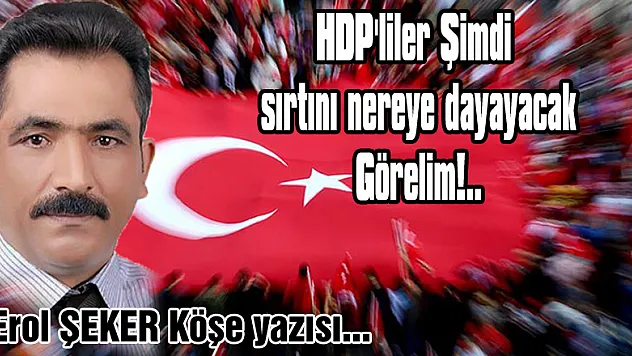 HDP'liler Şimdi sırtını nereye dayayacak görelim!..