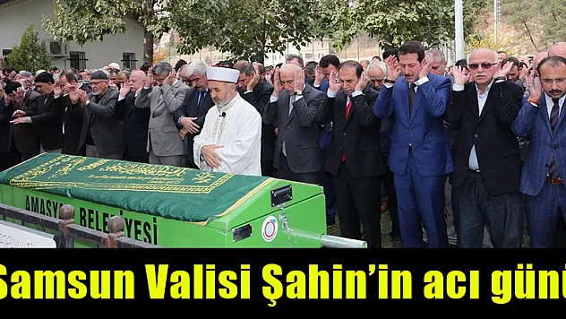 Samsun Valisi Şahin'in acı günü