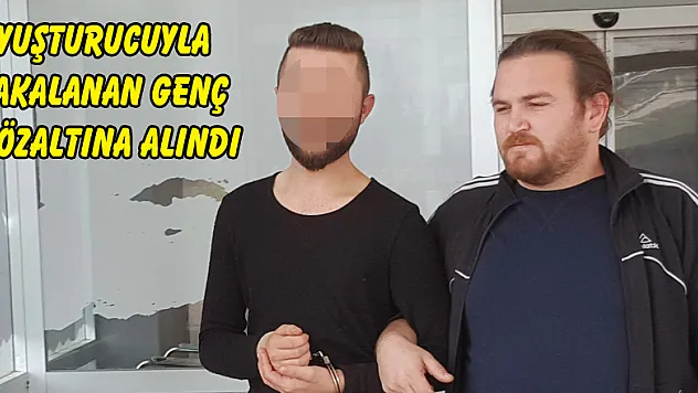 Uyuşturucuyla yakalanan genç gözaltına alındı