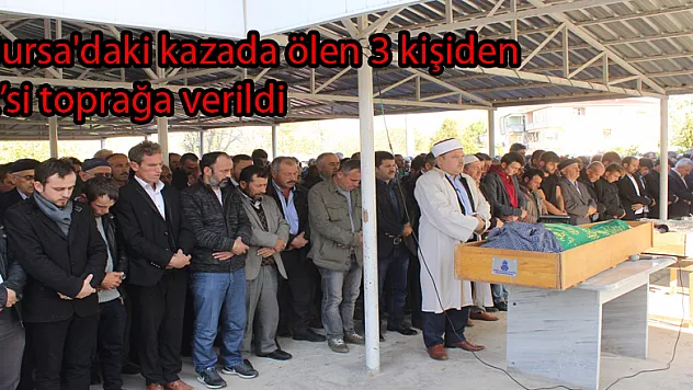 Bursa'daki kazada ölen 3 kişiden 2'si toprağa verildi