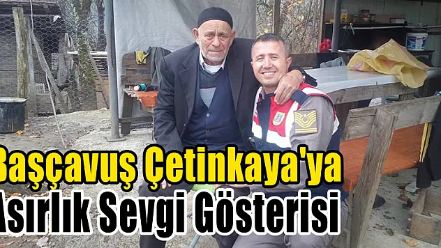 BAŞÇAVUŞ ÇETİNKAYA'YA ASIRLIK SEVGİ GÖSTERİSİ