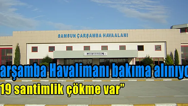 Çarşamba Havalimanı bakıma alınıyor