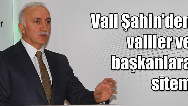 Vali Şahin'den toplantıya katılmayan valiler ve başkanlara sitem
