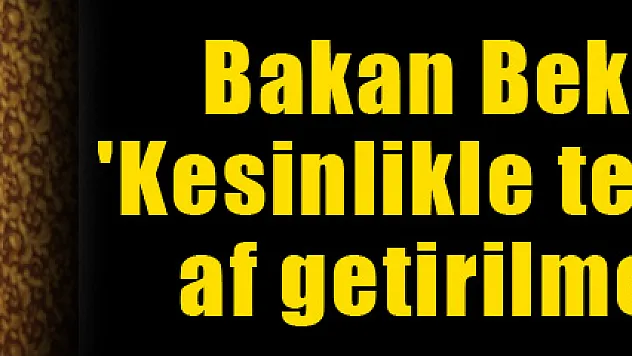 Bakan Bekir Bozdağ: 'Kesinlikle tecavüzcülere af getirilmemektedir'