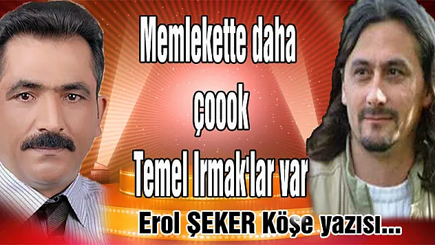 Memlekette daha çoook Temel Irmak'lar var