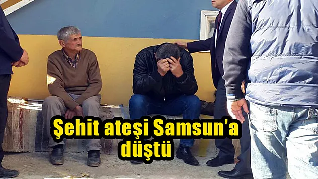 Şehit ateşi Samsun'a düştü 