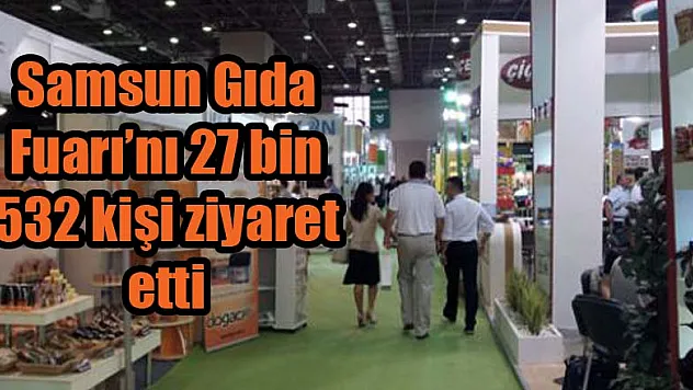 Samsun Gıda Fuarı'nı 27 bin 532 kişi ziyaret etti
