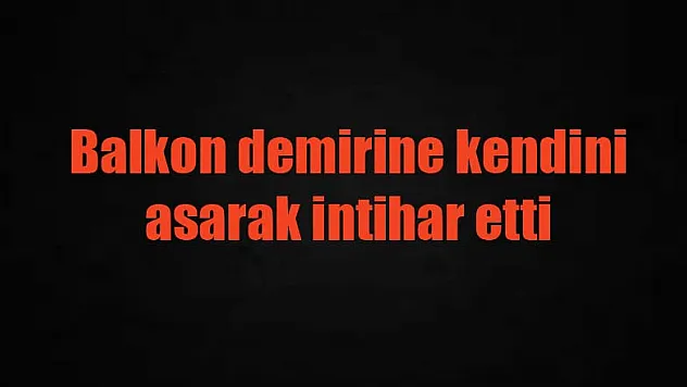 Balkon demirine kendini asarak intihar etti