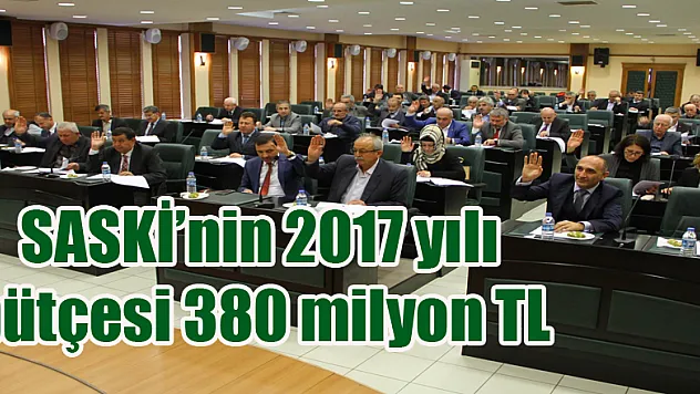 SASKİ'nin 2017 yılı bütçesi 380 milyon TL