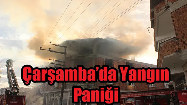 Çarşamba'da yangın paniği